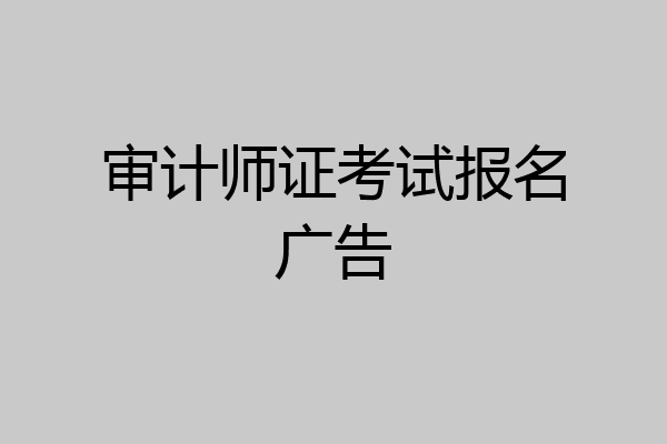 审计师证考试报名广告
