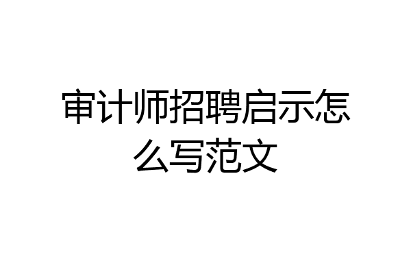 审计师招聘启示怎么写范文