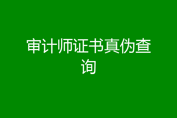 审计师证书真伪查询