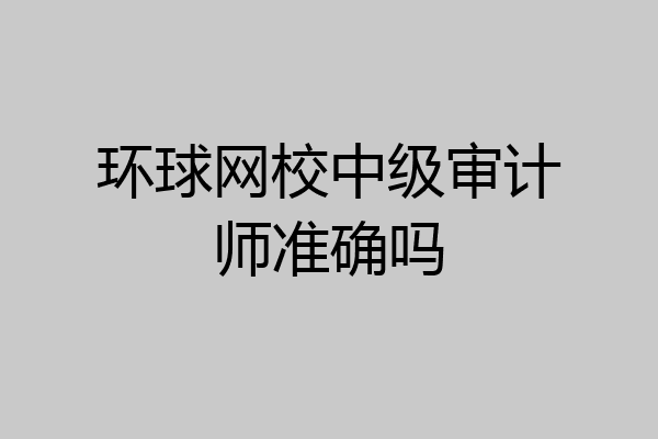 环球网校中级审计师准确吗