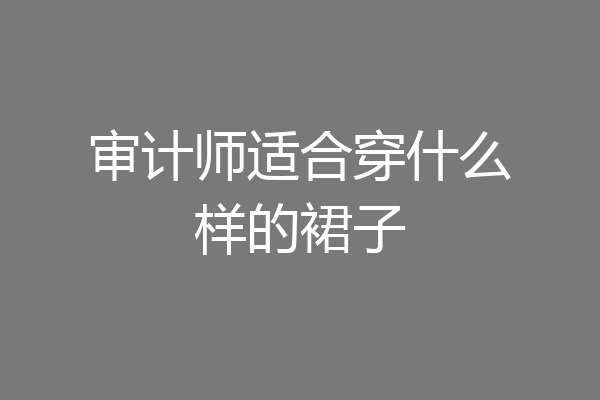 审计师适合穿什么样的裙子