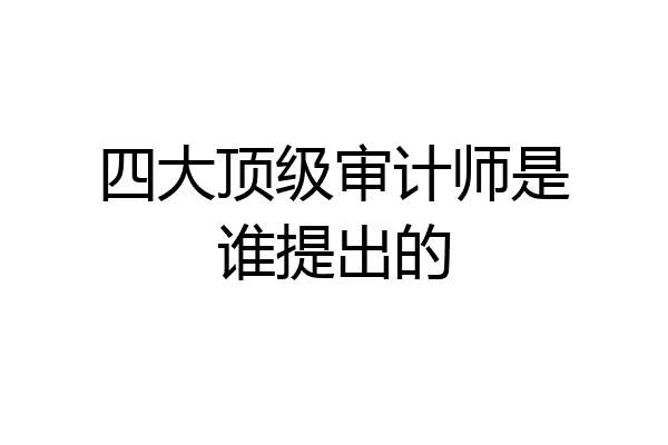 四大顶级审计师是谁提出的