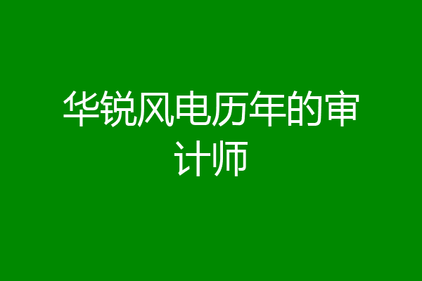 华锐风电历年的审计师
