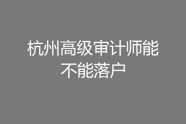 杭州高级审计师能不能落户
