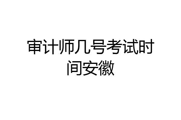 审计师几号考试时间安徽