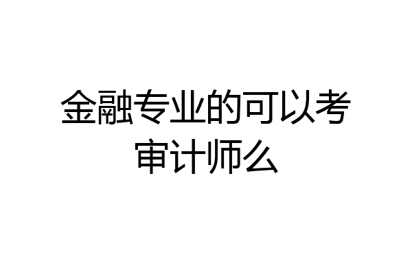 金融专业的可以考审计师么