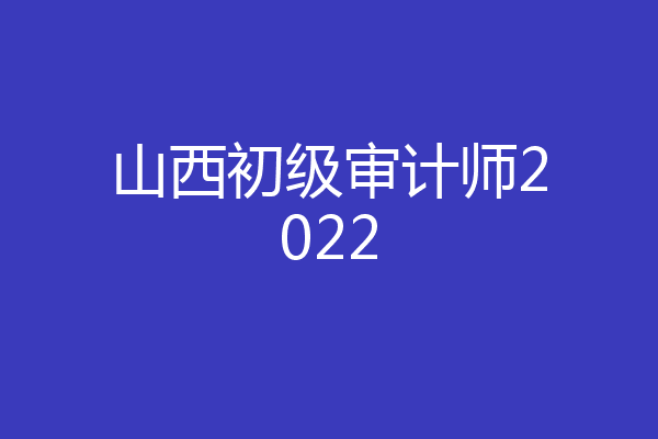 山西初级审计师2022
