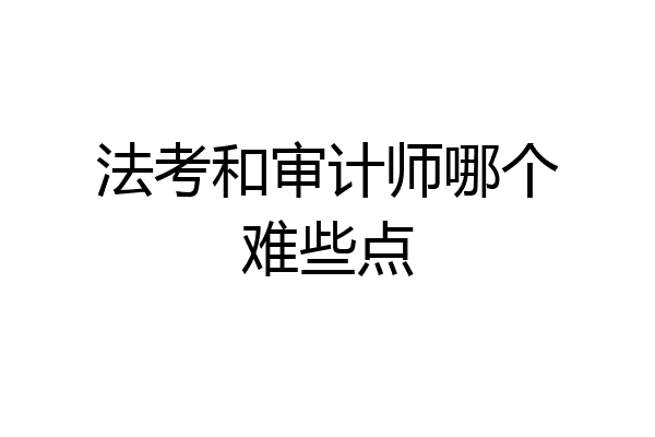 法考和审计师哪个难些点