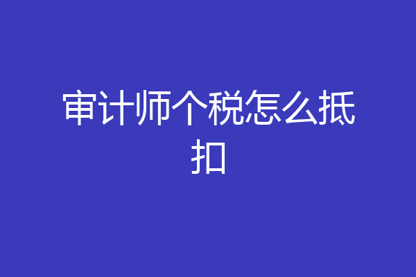 审计师个税怎么抵扣