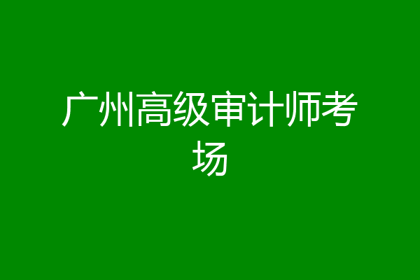 广州高级审计师考场