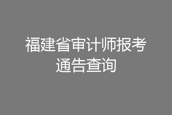 福建省审计师报考通告查询