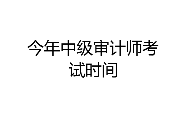 今年中级审计师考试时间