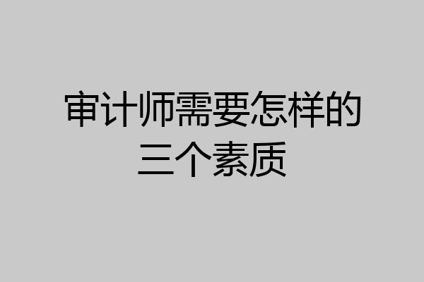 审计师需要怎样的三个素质