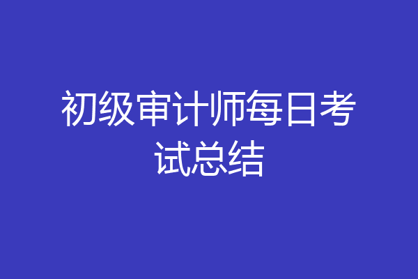 初级审计师每日考试总结