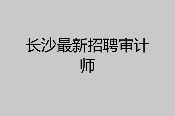 长沙最新招聘审计师