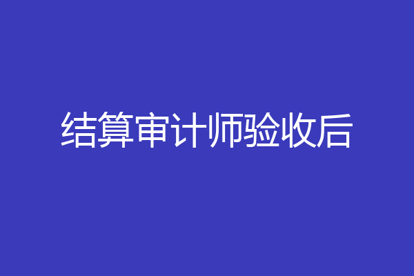结算审计师验收后