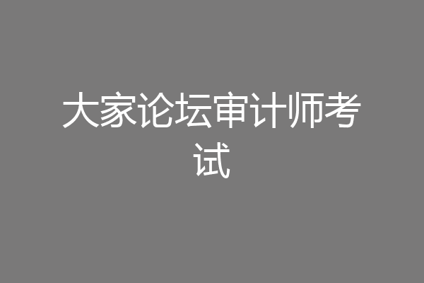 大家论坛审计师考试
