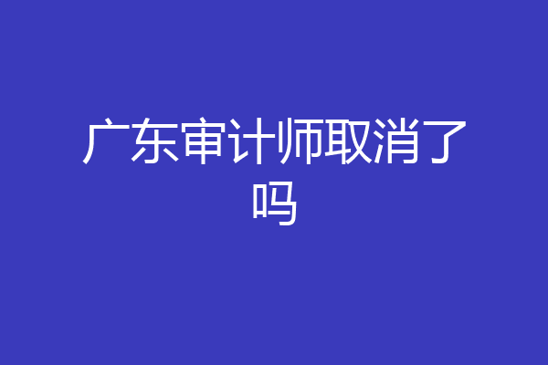 广东审计师取消了吗