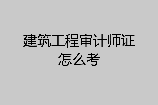建筑工程审计师证怎么考