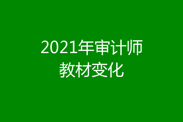 2021年审计师教材变化