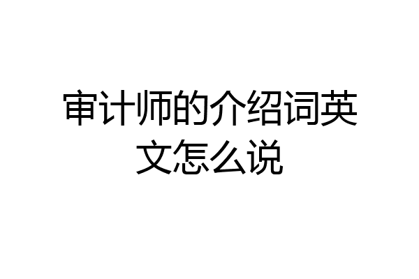 审计师的介绍词英文怎么说