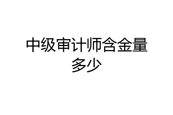 中级审计师含金量多少