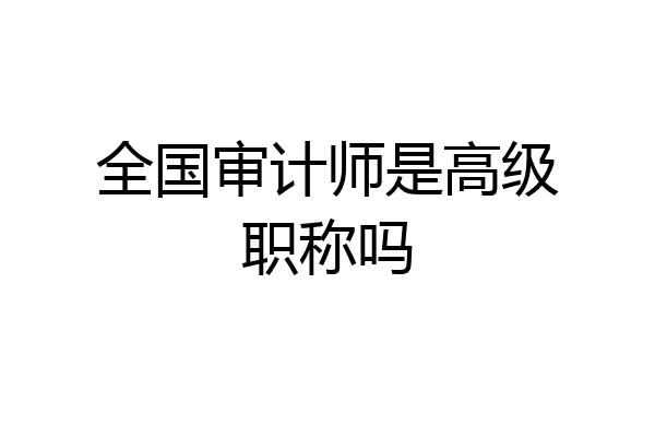 全国审计师是高级职称吗