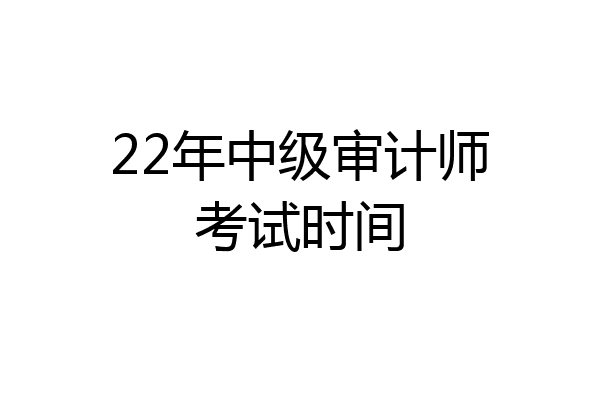 22年中级审计师考试时间