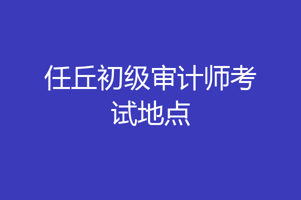 任丘初级审计师考试地点