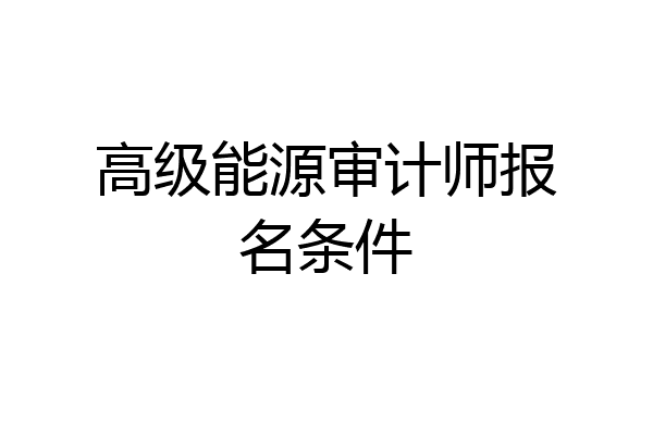 高级能源审计师报名条件