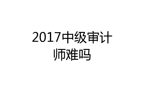 2017中级审计师难吗