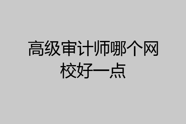 高级审计师哪个网校好一点