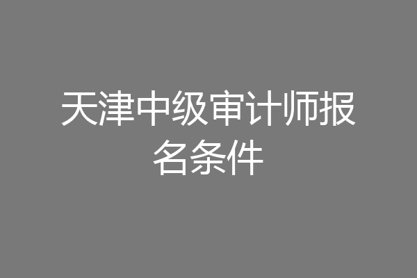天津中级审计师报名条件
