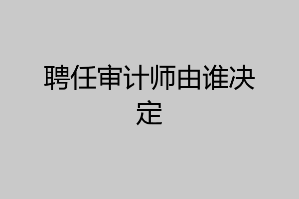 聘任审计师由谁决定