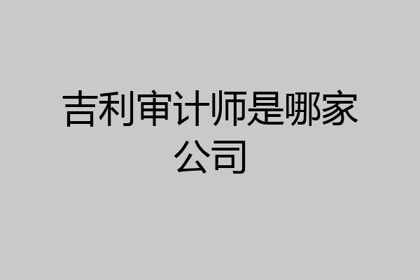 吉利审计师是哪家公司