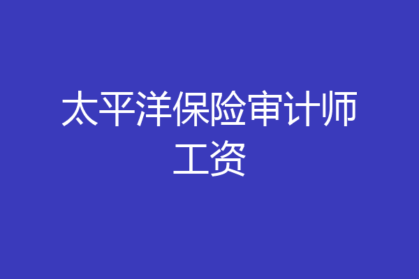 太平洋保险审计师工资