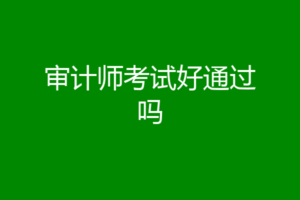 审计师考试好通过吗