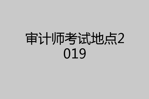 审计师考试地点2019