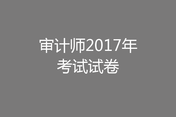 审计师2017年考试试卷