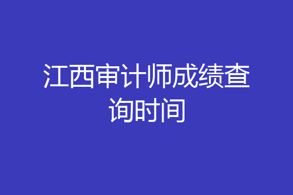 江西审计师成绩查询时间