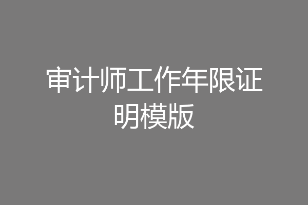 审计师工作年限证明模版