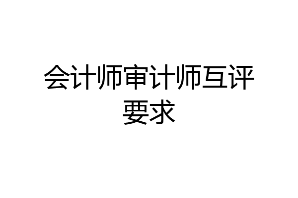 会计师审计师互评要求