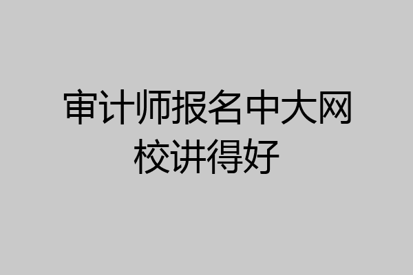审计师报名中大网校讲得好