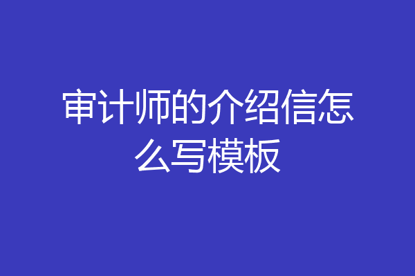 审计师的介绍信怎么写模板