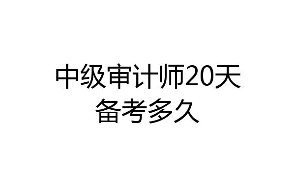 中级审计师20天备考多久