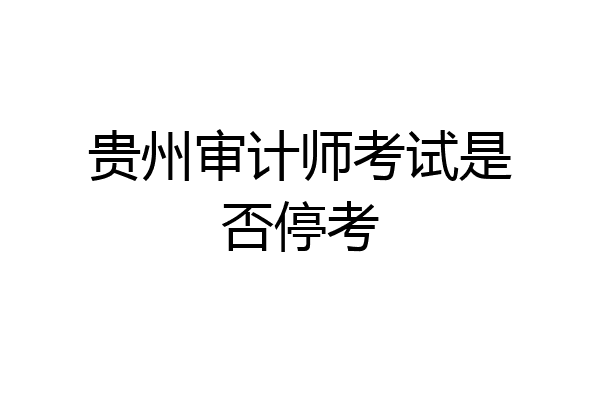 贵州审计师考试是否停考