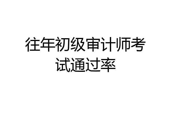 往年初级审计师考试通过率