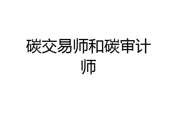 碳交易师和碳审计师