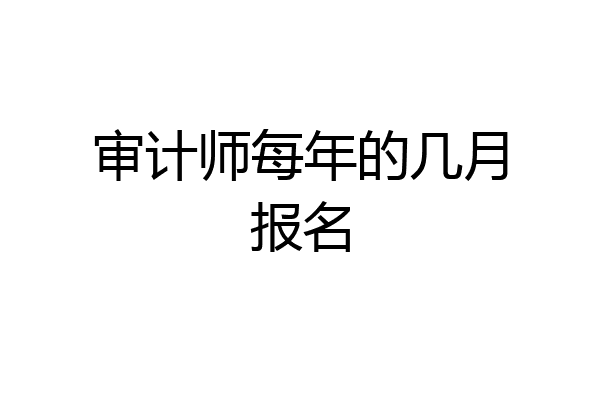 审计师每年的几月报名