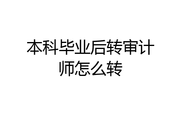 本科毕业后转审计师怎么转